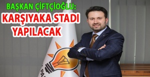 Çiftçioğlu'ndan Tugay'a cevap: Karşıyaka Stadı yapılacak