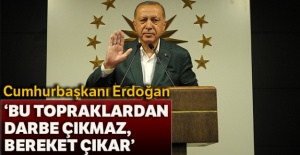 Cumhurbaşkanı Erdoğan: 'Bu topraklardan darbe çıkmaz, bereket çıkar'