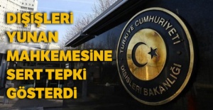 Dışişleri, Yunan mahkemesine sert tepki gösterdi