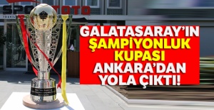 Galatasaray'ın Şampiyonluk Kupası Ankara'dan yola çıktı