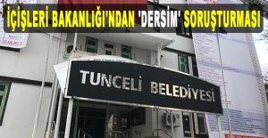 İçişleri Bakanlığı'ndan 'Dersim' soruşturması