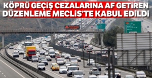Köprü geçiş cezalarına af getiren düzenleme Meclis'te kabul edildi