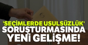 'Seçimlerinde Usulsüzlük' Soruşturmasında Yeni Gelişme!