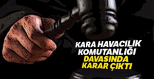 Kara Havacılık Komutanlığı davasında karar