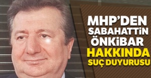 MHP'den Sabahattin Önkibar hakkında suç duyurusu