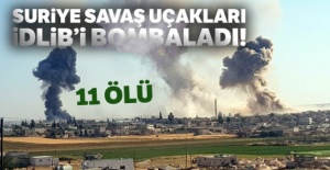 Suriye savaş uçakları İdlib'i bombaladı! 11 ölü
