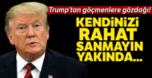 Trump'tan göçmenlere gözdağı!