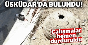 Üsküdar'da bulundu! Çalışmalar hemen durduruldu