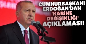 Cumhurbaşkanı Erdoğan'dan 'kabine değişikliği' açıklaması