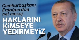Cumhurbaşkanı Erdoğan'dan net mesaj: Hakklarını kimseye yedirmeyiz