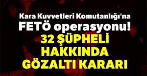 Kara Kuvvetleri Komutanlığı'na FETÖ operasyonu