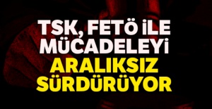 TSK, FETÖ ile mücadeleyi aralıksız sürdürüyor