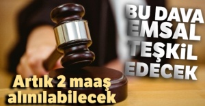 Bu dava emsal teşkil edecek... Artık iki maaş alınabilecek