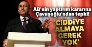 Çavuşoğlu: 'Çok da ciddiye almaya gerek yok'