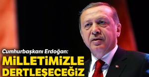 Cumhurbaşkanı Erdoğan: Milletimizle dertleşeceğiz