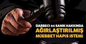 Darbeci 44 sanık hakkında ağırlaştırılmış müebbet hapis istemi