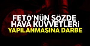 FETÖ'nün sözde hava kuvvetleri yapılanmasına darbe