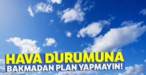 Hava durumuna bakmadan plan yapmayın!