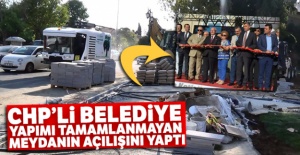 CHP'li Belediye yapımı tamamlanmayan meydanın açılışını yaptı