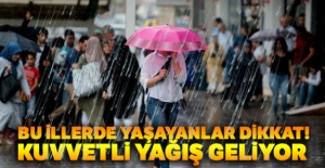 Bu illerde yaşayanlar dikkat! Kuvvetli yağış geliyor