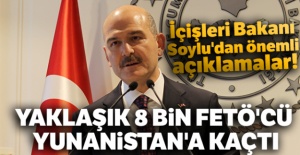 İçişleri Bakanı Süleyman Soylu: 'Yaklaşık 8 bin FETÖ'cü Yunanistan'a kaçtı'