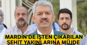 Mardin'de işten çıkarılan şehit yakınlarına müjde