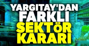 Yargıtay'dan farklı sektör kararı