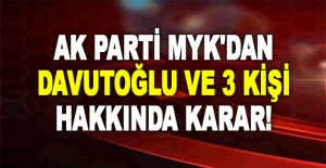 AK Parti MYK'dan Davutoğlu ve 3 kişi hakkında karar!