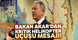 Bakan Akar'dan kritik helikopter uçuşu mesajı