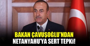 Bakan Çavuşoğlu'ndan Netanyahu'ya sert tepki!