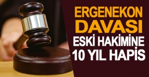 Ergenekon davası eski hakimine 10 yıl hapis