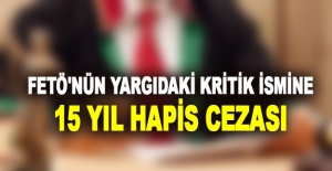 FETÖ'nün yargıdaki kritik ismine 15 yıl hapis cezası