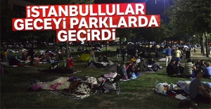 İstanbullular geceyi parklarda geçirdi