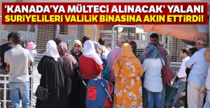 'Kanada'ya mülteci alınacak' yalanı, Suriyelileri valilik binasına akın ettirdi