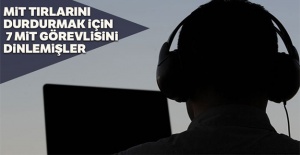 MİT tırlarını durdurmak için 7 MİT görevlisini dinlemişler