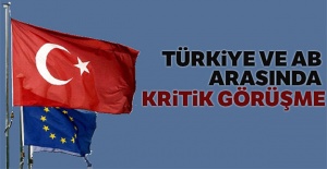 Türkiye ve AB arasında kritik görüşme