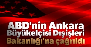 ABD'nin Ankara Büyükelçisi Dışişleri Bakanlığı'na çağrıldı