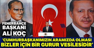 Ali Koç: “Cumhurbaşkanımızın aramızda olması bizler için bir gurur vesilesidir”