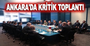 Ankara'da kritik toplantı