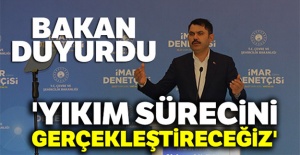 Bakan Kurum: Yıkım sürecini gerçekleştireceğiz