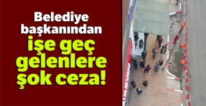 Belediye Başkanından işe geç gelenlere şok ceza!
