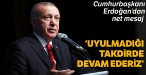 Cumhurbaşkanı Erdoğan: Uyulmadığı takdirde devam ederiz