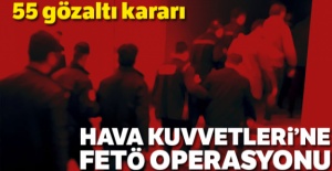 Hava Kuvvetleri Komutanlığında FETÖ operasyonu: 55 gözaltı kararı