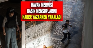 Havan mermisi basın mensuplarını haber yazarken yakaladı