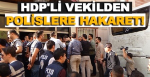 HDP'li vekilden polislere hakaret!