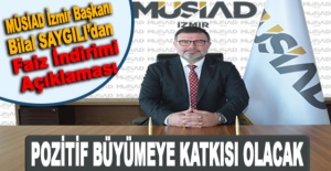 MÜSİAD İzmir Başkanı Bilal SAYGILI’dan Faiz İndirimi Açıklaması