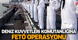 Deniz Kuvvetleri Komutanlığında FETÖ operasyonu!