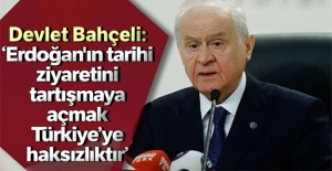 Devlet Bahçeli: Erdoğan'ın tarihi ziyaretini tartışmaya açmak Türkiye’ye haksızlıktır