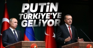 Putin, Türkiye'ye geliyor