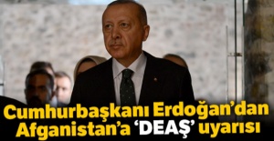 Cumhurbaşkanı Erdoğan'dan Afganistan'a 'DEAŞ' uyarısı